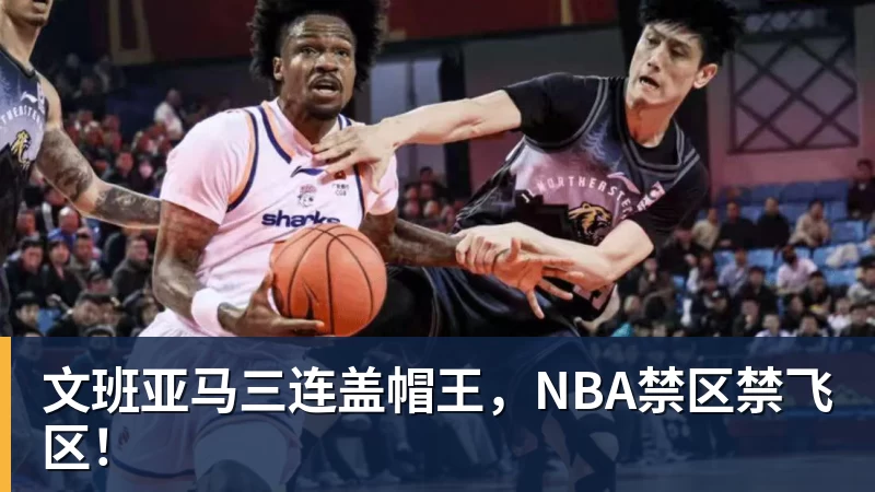 文班亚马三连盖帽王,NBA禁区禁飞区!