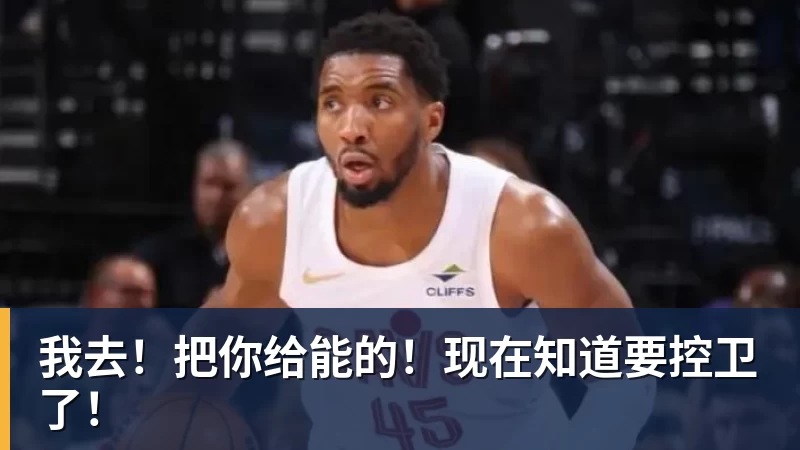 米兰官网我去！把你给能的！现在知道要控卫了！