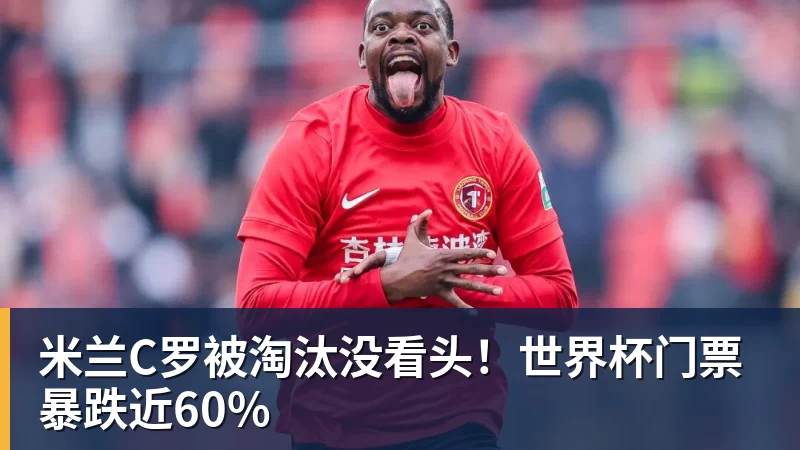米兰C罗被淘汰没看头！世界杯门票暴跌近60%