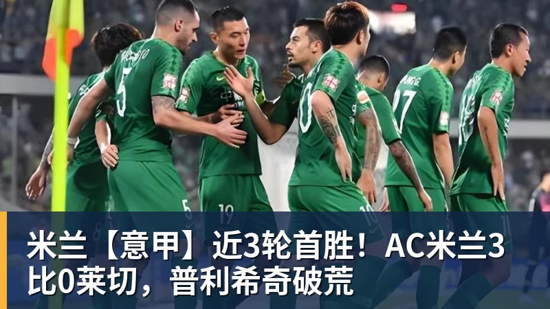 米兰官网米兰【意甲】近3轮首胜！AC米兰3比0莱切，普利希奇破荒