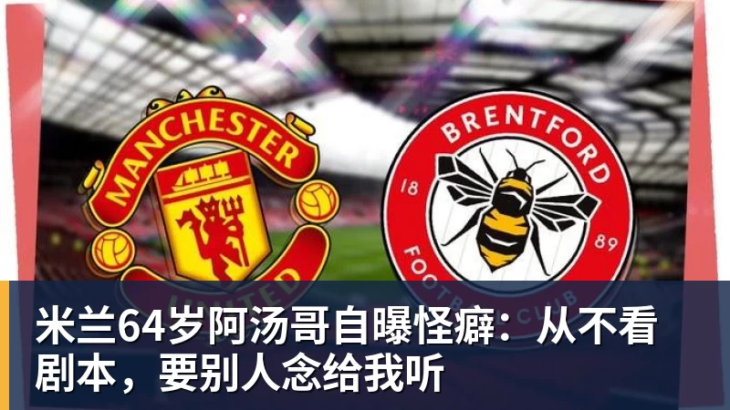 米兰64岁阿汤哥自曝怪癖：从不看剧本，要别人念给我听