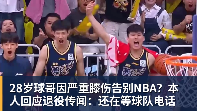 米兰官网28岁球哥因严重膝伤告别NBA？本人回应退役传闻：还在等球队电话
