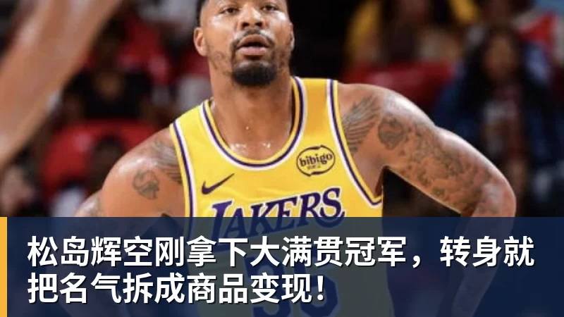 松岛辉空刚拿下大满贯冠军，转身就把名气拆成商品变现！